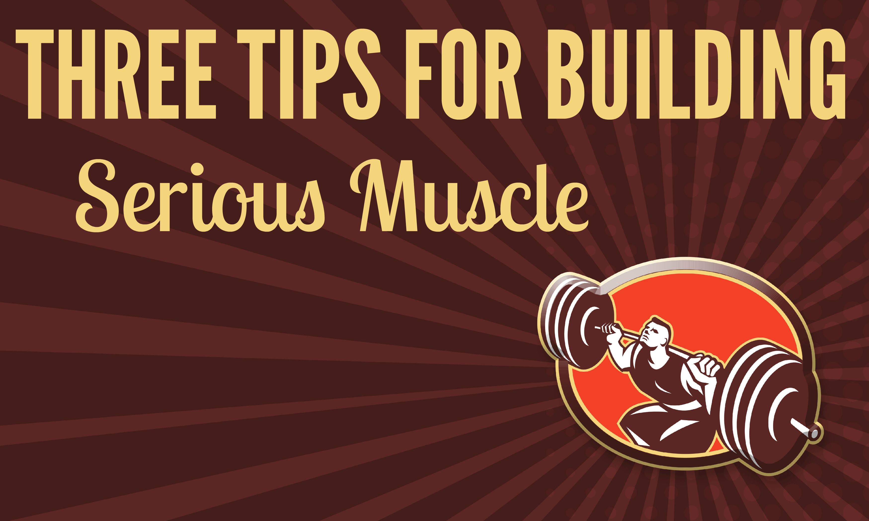 THREE TIPS FOR BUILDING MUSCLE