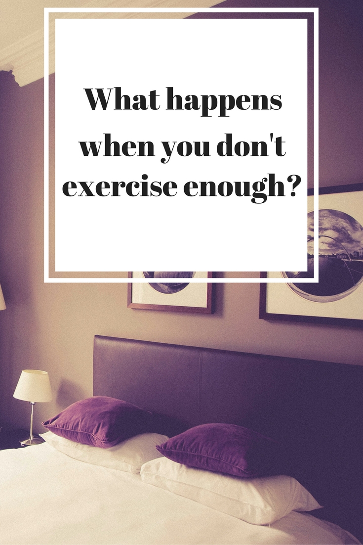 What happens when you don't exercise enough?