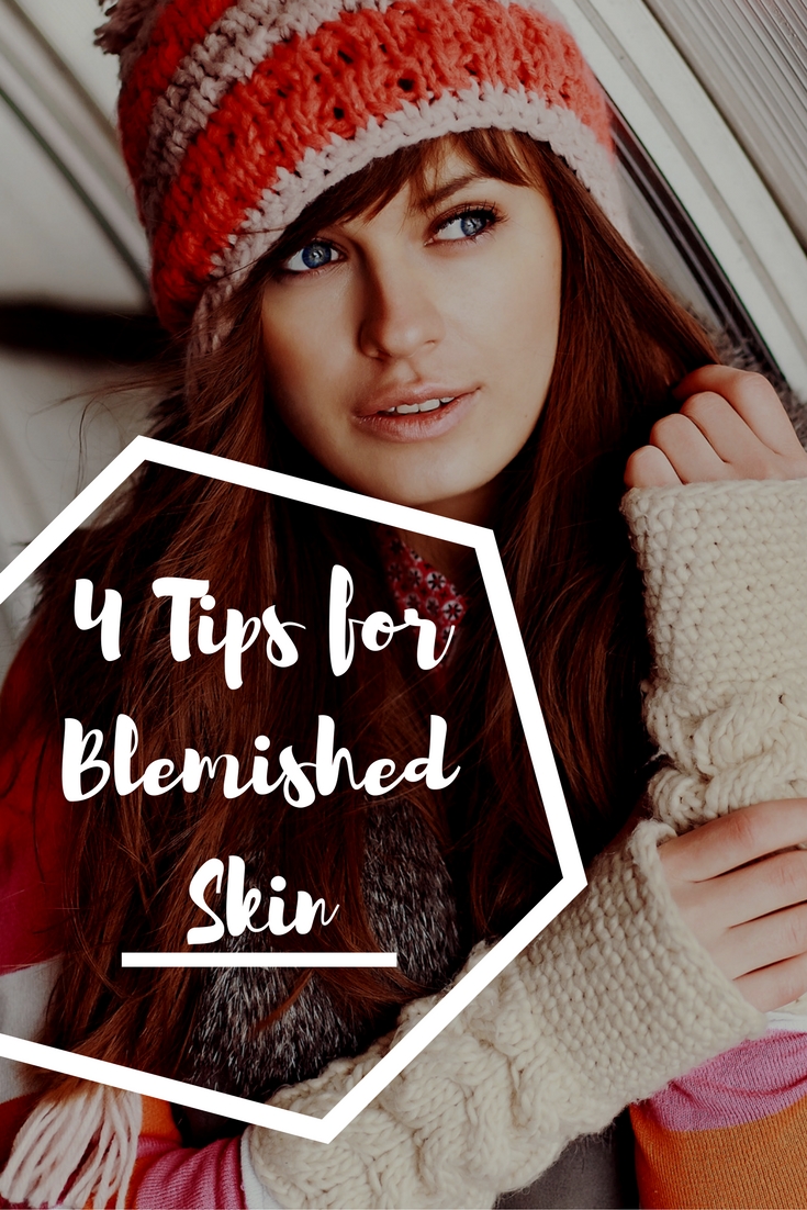 4 Tips for Blemished Skin