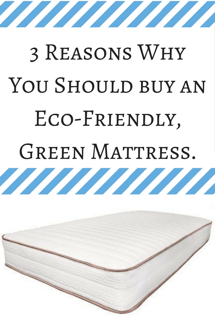 3 Reasons Why You Should buy an Eco-Friendly, Green Mattress.