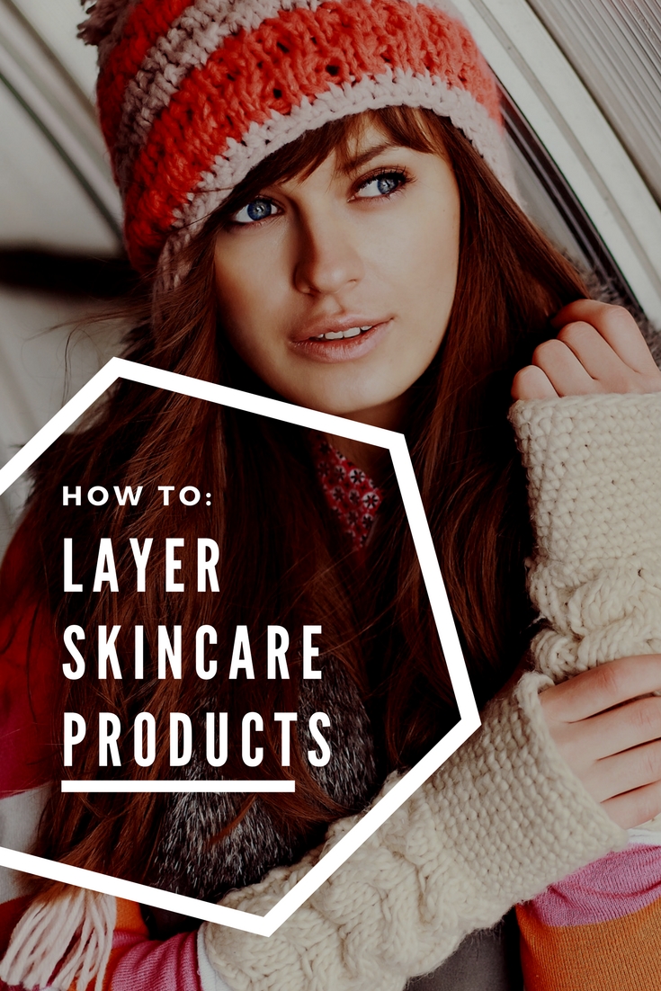 How to layer your skin care products.